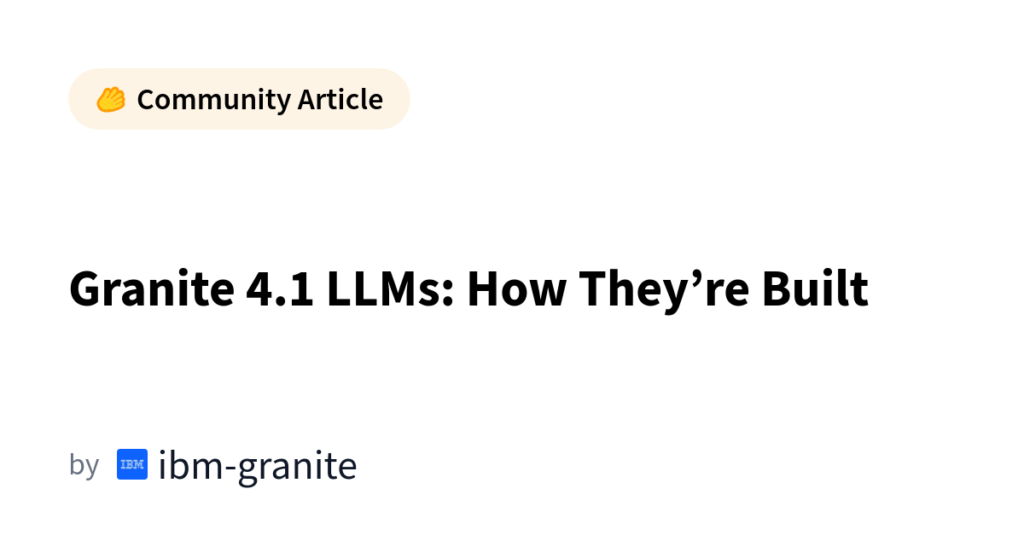 Granite 4.1 LLMs: A Deep Dive Into How IBM Actually Built Them